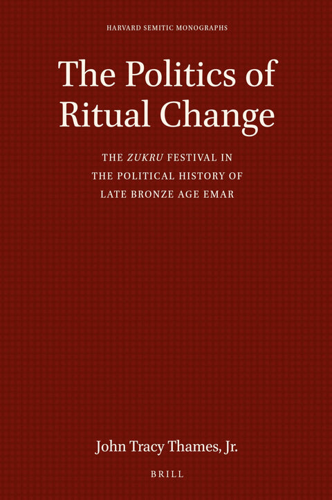 The Politics of Ritual Change: The zukru Festival in the Political History of Late Bronze Age Emar (Harvard Semitic Mono