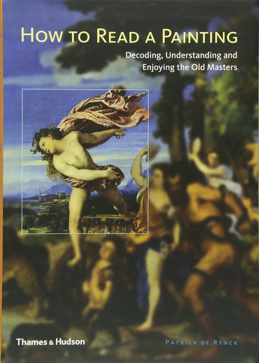 How to Read a Painting Decoding, Understanding and Enjoying the Old Masters /anglais