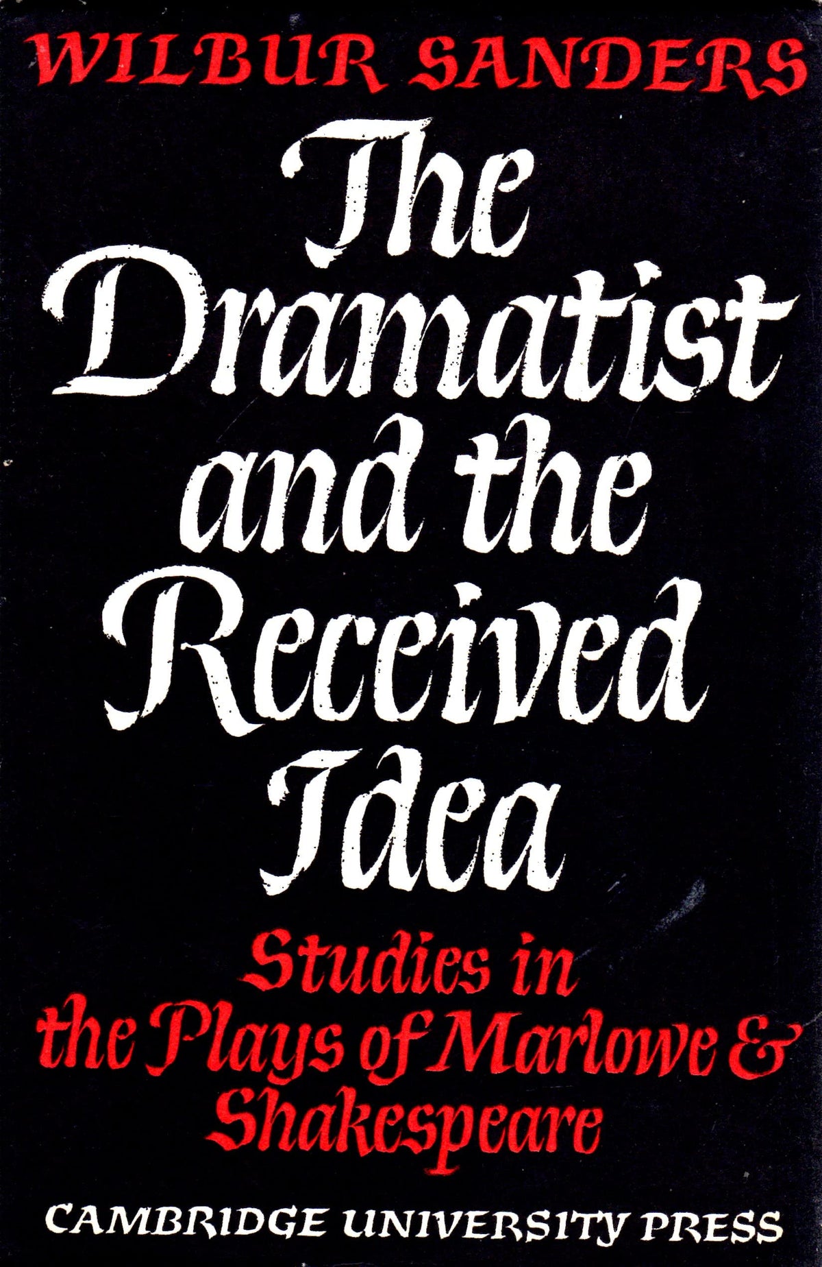 The Dramatist and the Received Idea: Studies in the Plays of Marlowe & Shakespeare