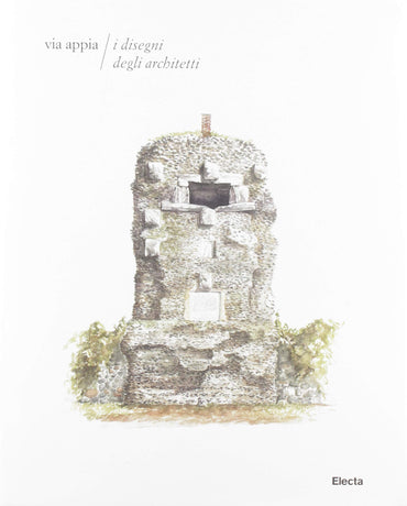 Via Appia. I disegni degli architetti
