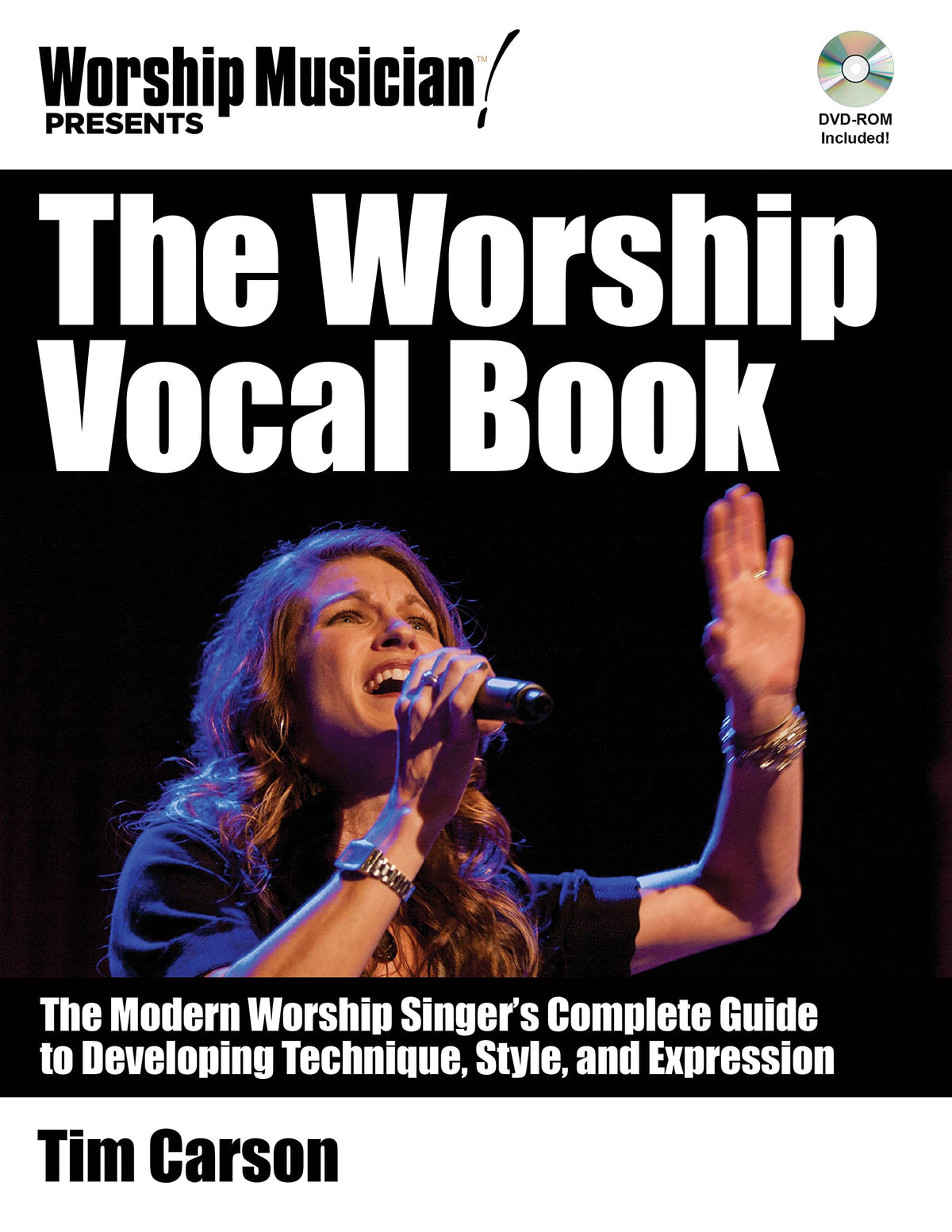 The Worship Vocal Book: The Modern Worship Singer's Complete Guide to Developing Technique, Style, and Expression (Worship Musician Presents)