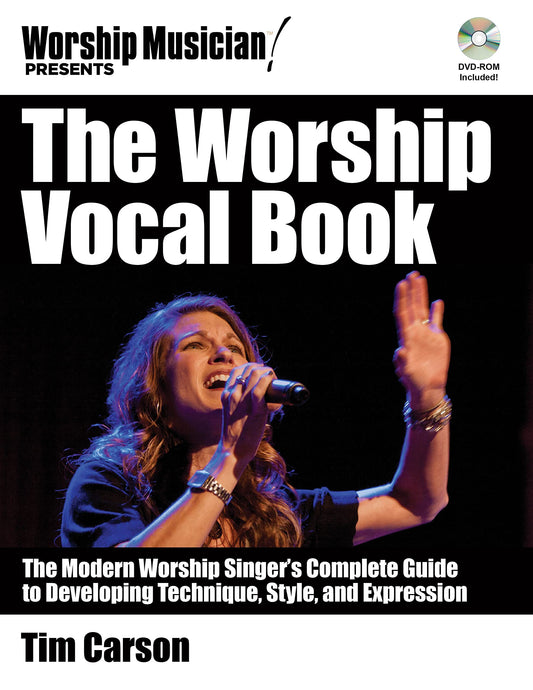 The Worship Vocal Book: The Modern Worship Singer's Complete Guide to Developing Technique, Style, and Expression (Worship Musician Presents)