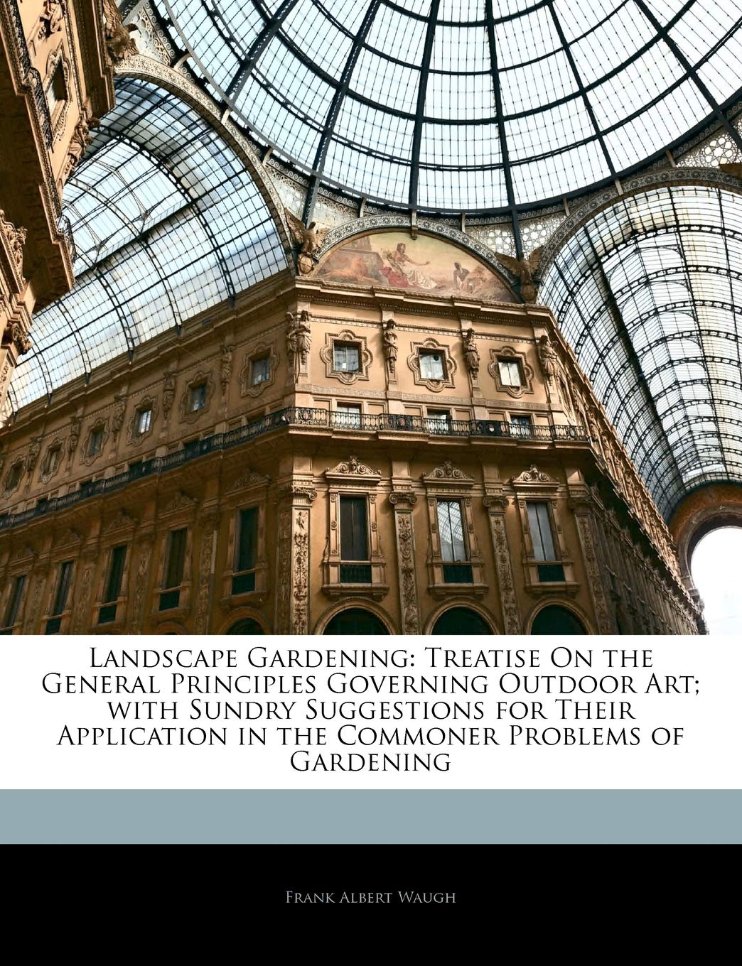 Landscape Gardening: Treatise on the General Principles Governing Outdoor Art; With Sundry Suggestions for Their Applica