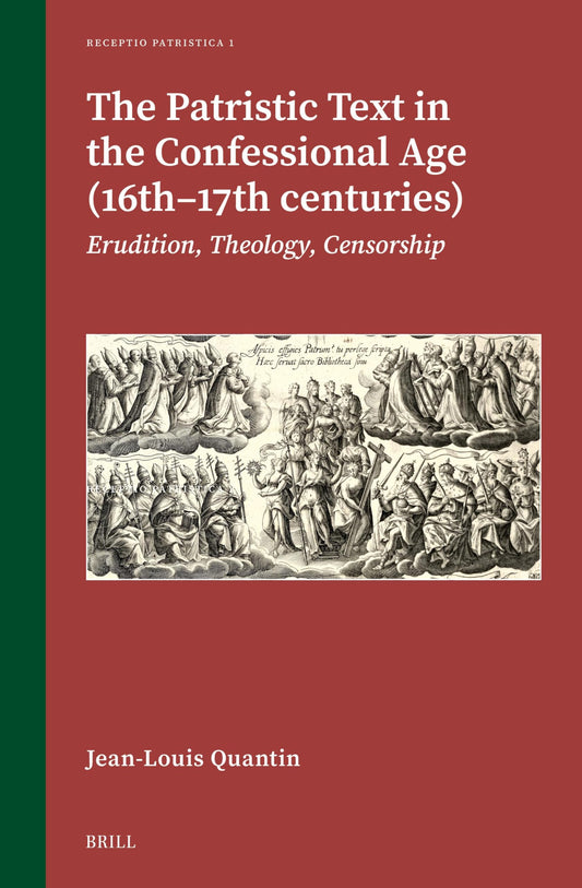 The Patristic Text in the Confessional Age (16th–17th Centuries): Erudition, Theology, Censorship (Receptio Patristica, 