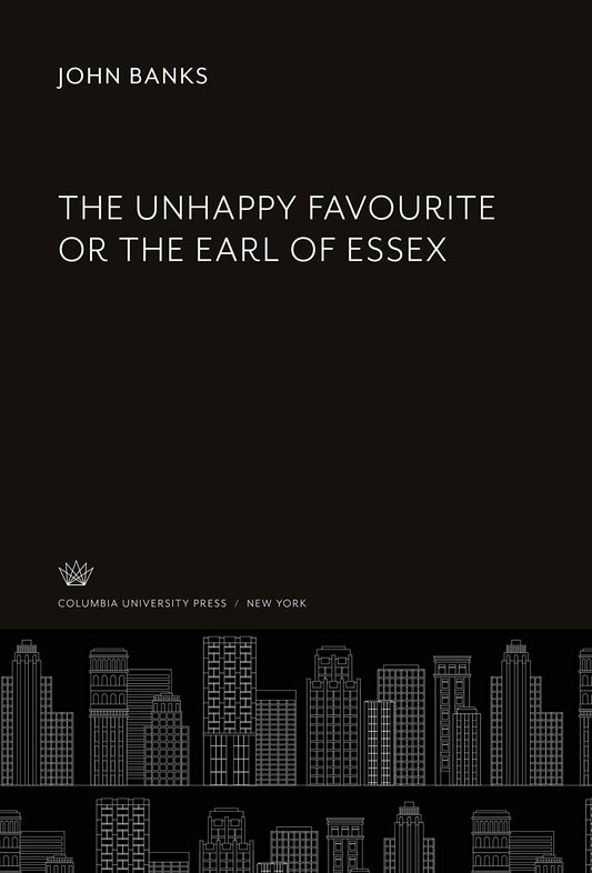 The Unhappy Favourite or the Earl of Essex