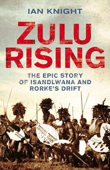 Zulu Rising: The Epic Story of iSandlwana and Rorke's Drift