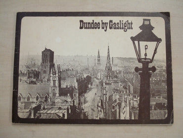 Dundee by gaslight: A glimpse of "old Dundee" through the eyes of the Victorian and Edwardian photographer