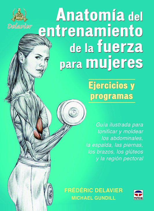 Anatomía de entrenamiento de la fuerza para mujeres. Ejercicios y programas: Guía ilustrada para tonificar y moldear los abdominales, la espalda, las