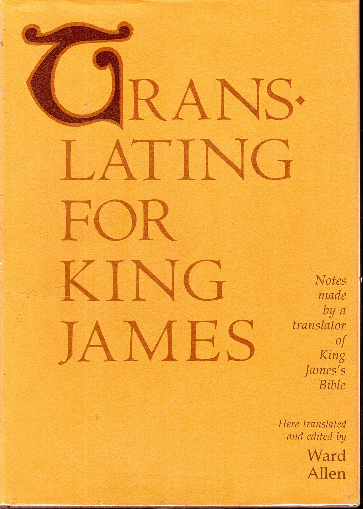 Translating for King James: Being a True Copy of the Only Notes Made by a Translator of King James' Bible, the Authorized Version, As the Final Commit