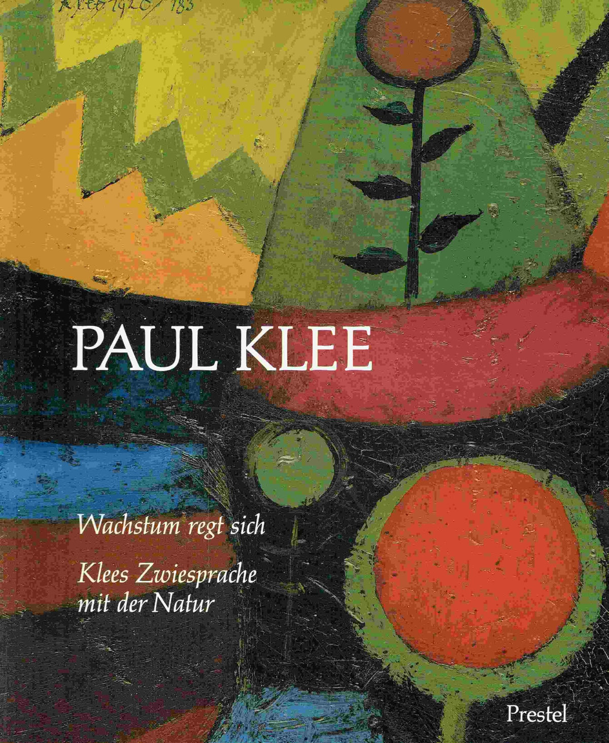 Paul Klee: Wachstum Regt Sich : Klees Zwiesprache Mit Der Natur