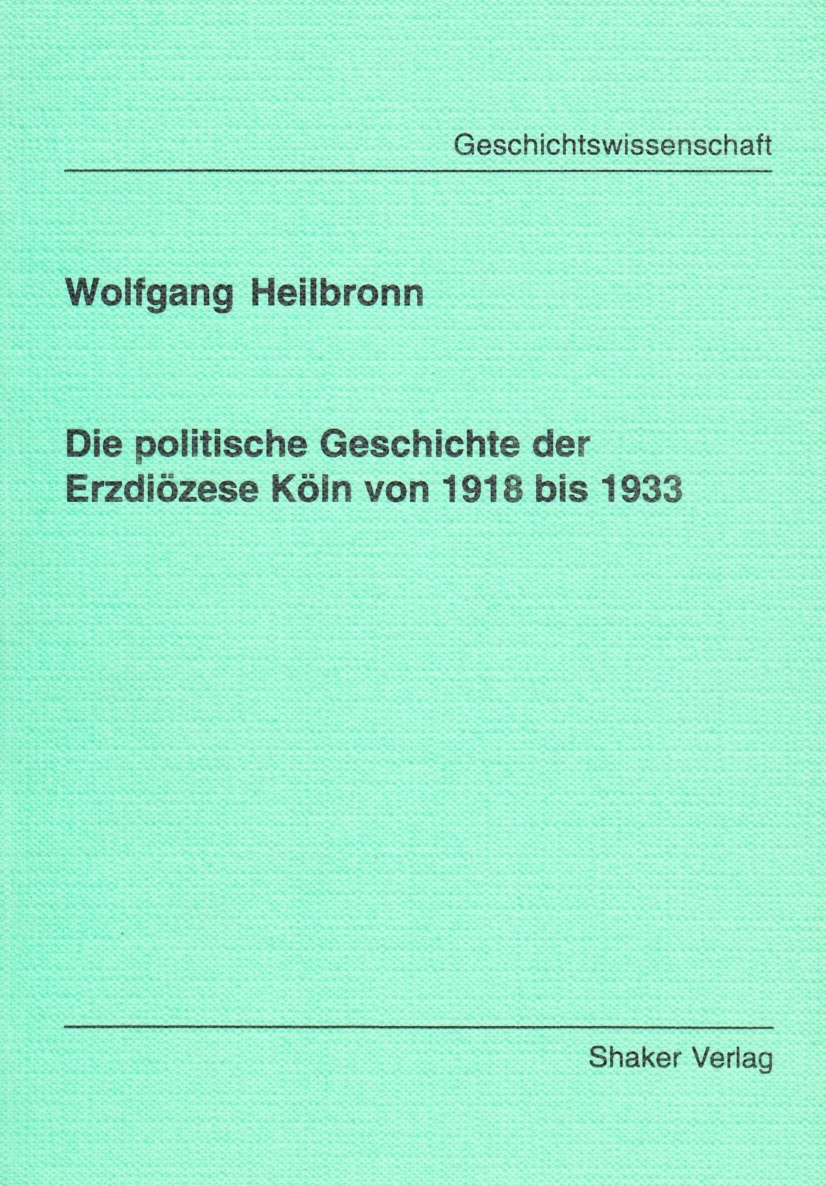 Die politische Geschichte der Erzdiözese Köln von 1918 bis 1933 (Berichte aus der Geschichtswissenschaft) (German Edit