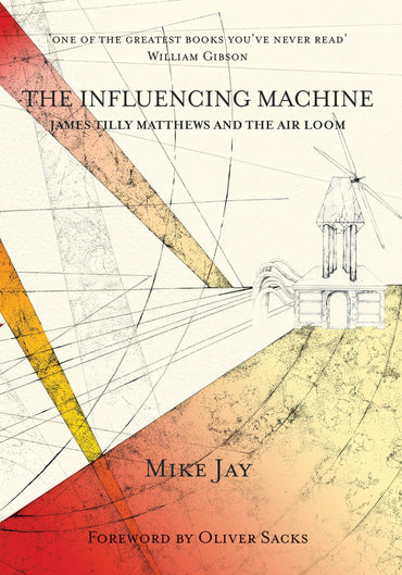 The Influencing Machine: James Tilly Matthews and The Air Loom (Strange Attractor Press)