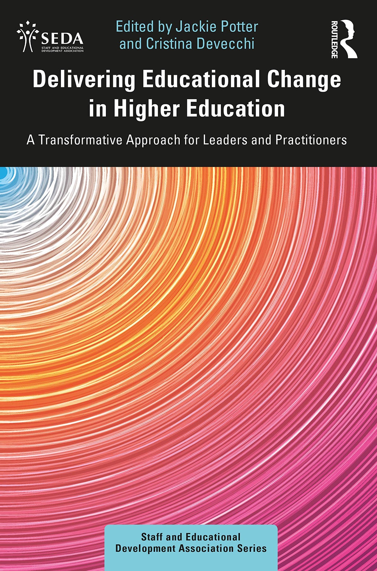 Delivering Educational Change in Higher Education: A Transformative Approach for Leaders and Practitioners (SEDA Series)