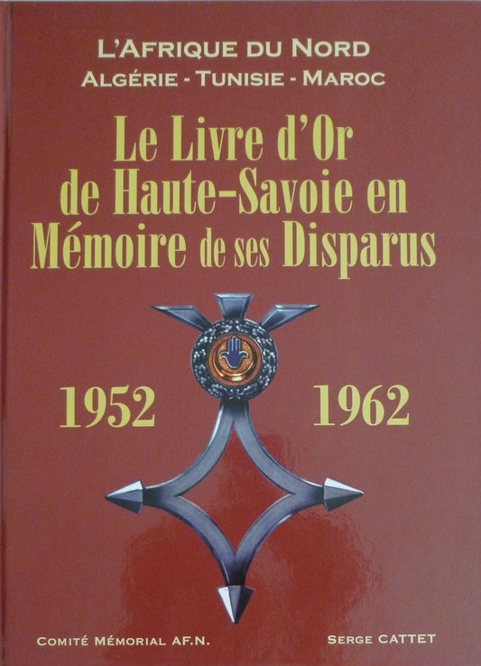 Le Livre d'or de Haute-Savoie en mémoire de ses disparus 1952-1962 : L'Afrique du Nord - Algérie - Tunisie - Maroc