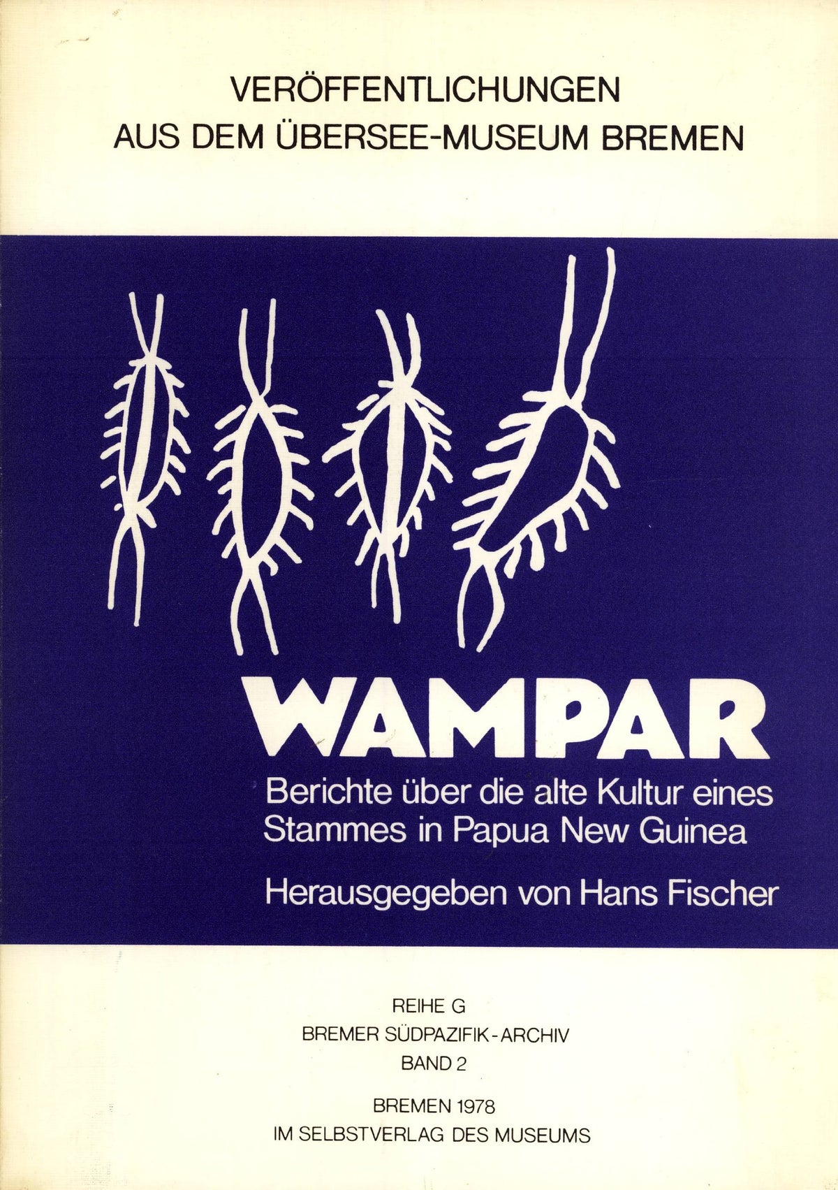 Wampar: Berichte über die alte Kultur eines Stammes in Papua New Guinea (Veröffentlichungen aus dem Übersee-Museum Breme