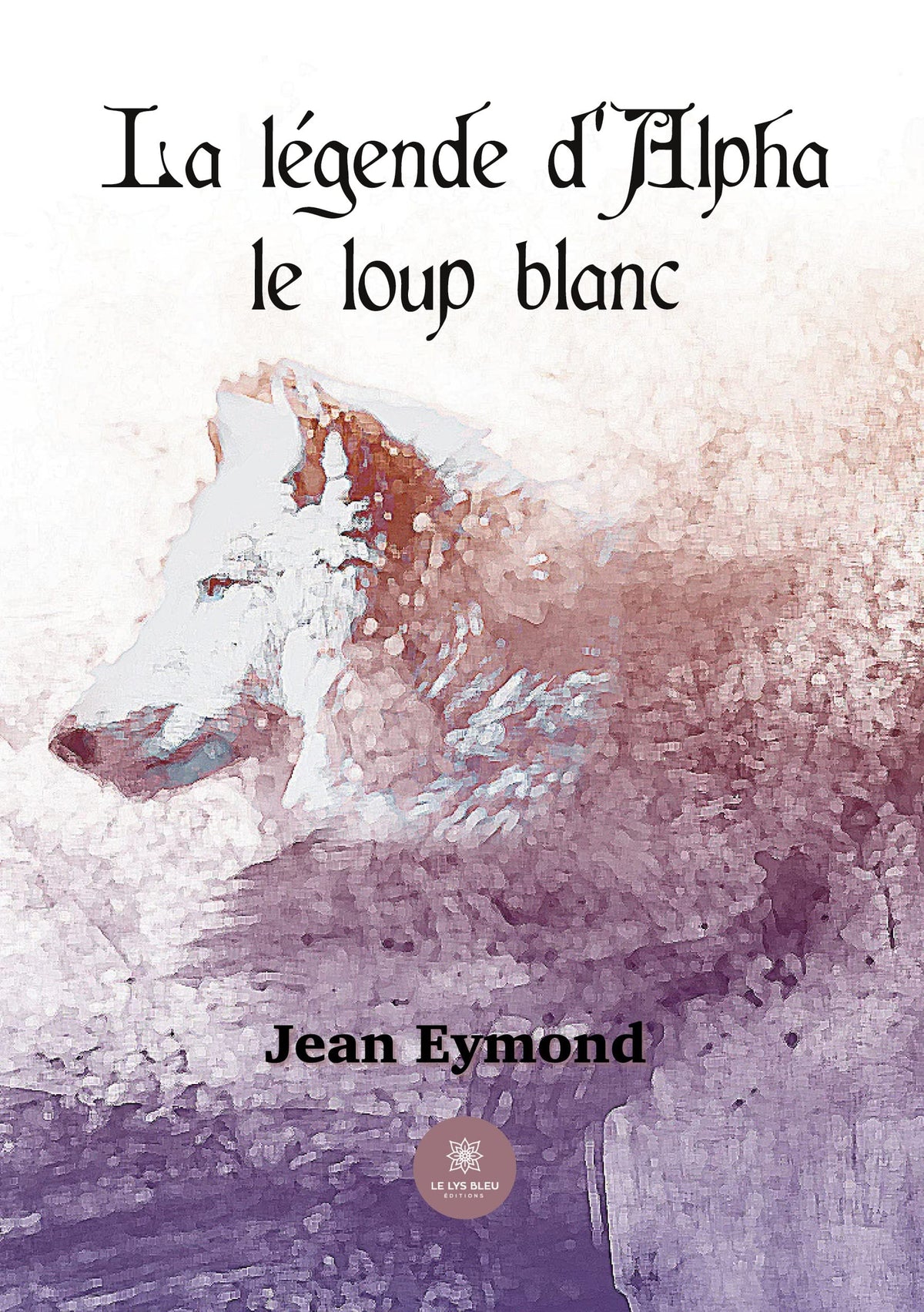 La légende d'Alpha le loup blanc (French Edition)