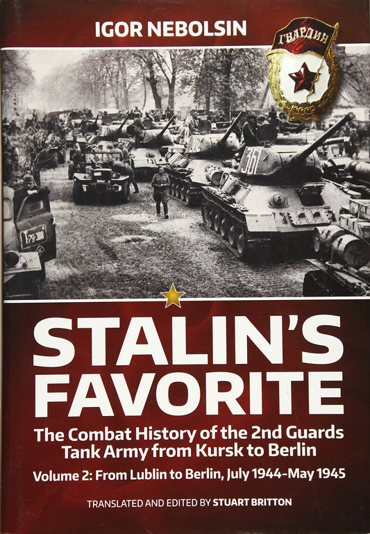 Stalin's Favorite: The Combat History of the 2nd Guards Tank Army from Kursk to Berlin: Volume 2 - From Lublin to Berlin July 1944 - May 1945