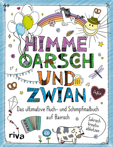 Himme, Oarsch und Zwian Das ultimative Fluch und Schimpfmalbuch auf Bairisch