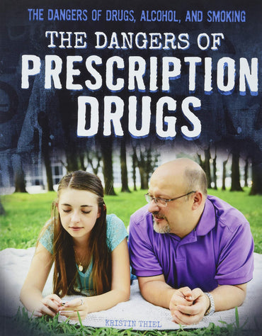 The Dangers of Prescription Drugs (The Dangers of Drugs, Alcohol, and Smoking)