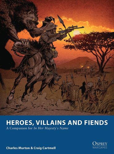 Heroes, Villains and Fiends: A Companion for In Her Majesty's Name (Osprey Wargames)