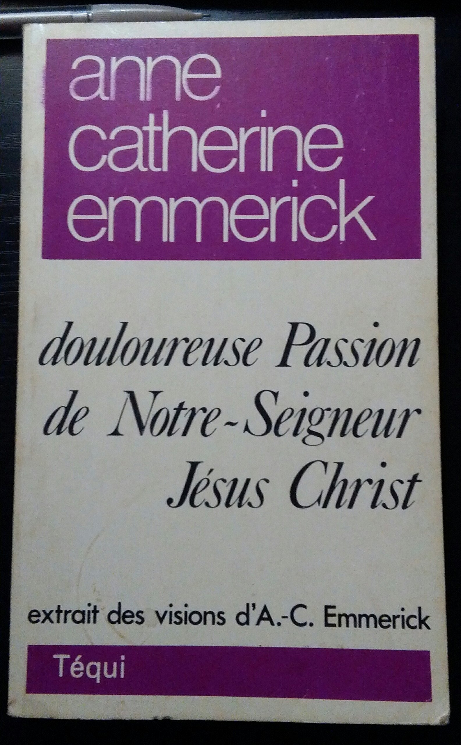 Douloureuse Passion de Notre Seigneur Jésus Christ extrait des vision d'A.K. Emmerick