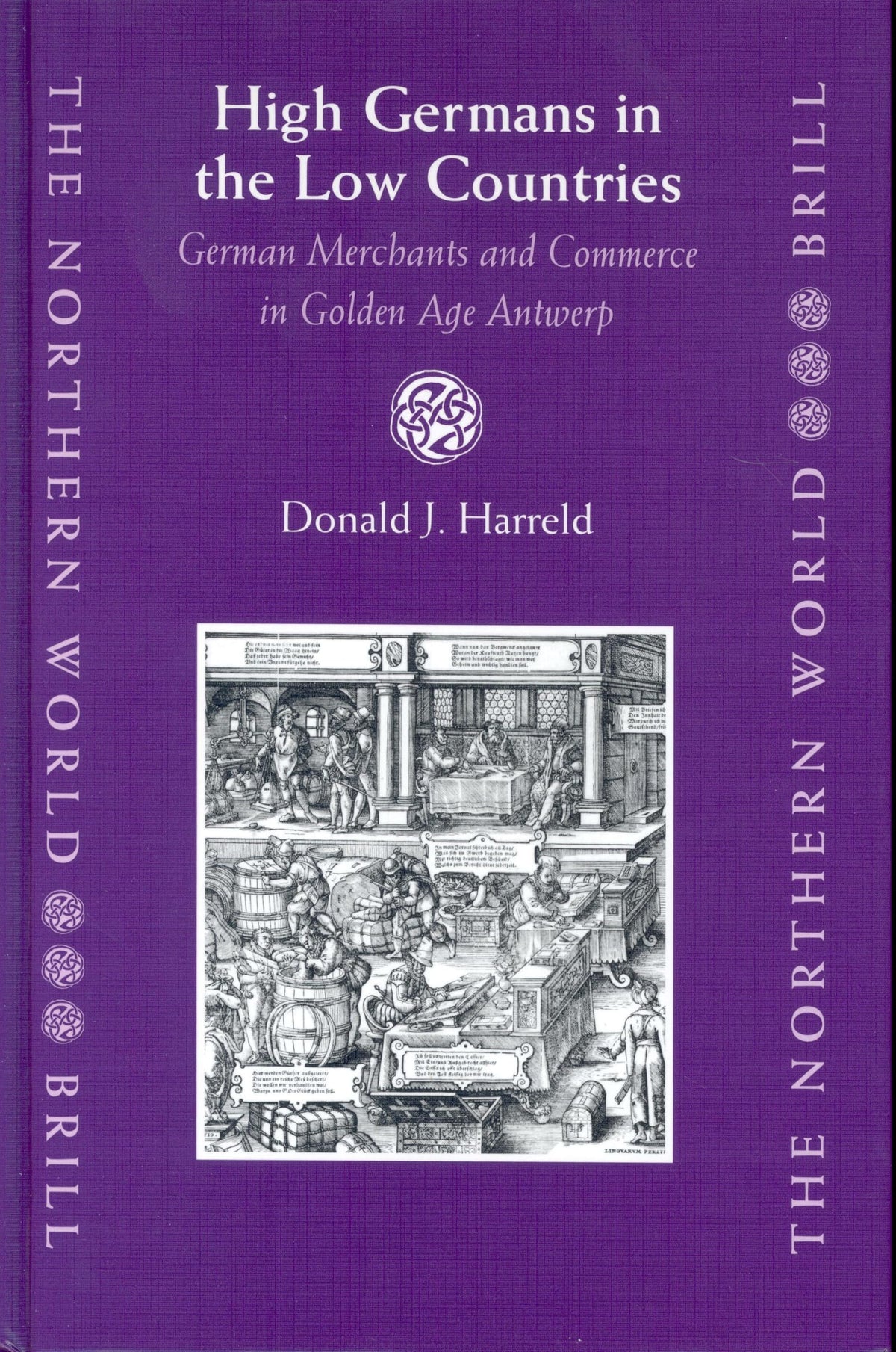 High Germans in the Low Countries: German Merchants and Commerce in Golden Age Antwerp (The Northern World, 14)