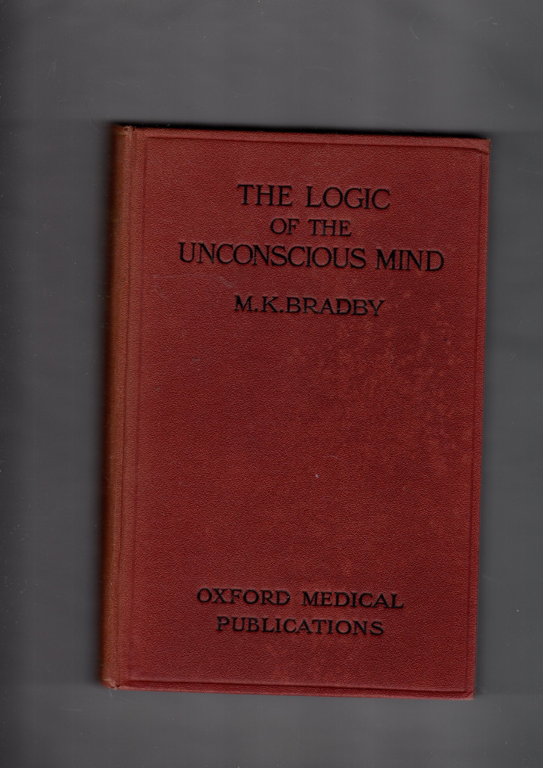 The logic of the unconscious mind, (Oxford medical publications)