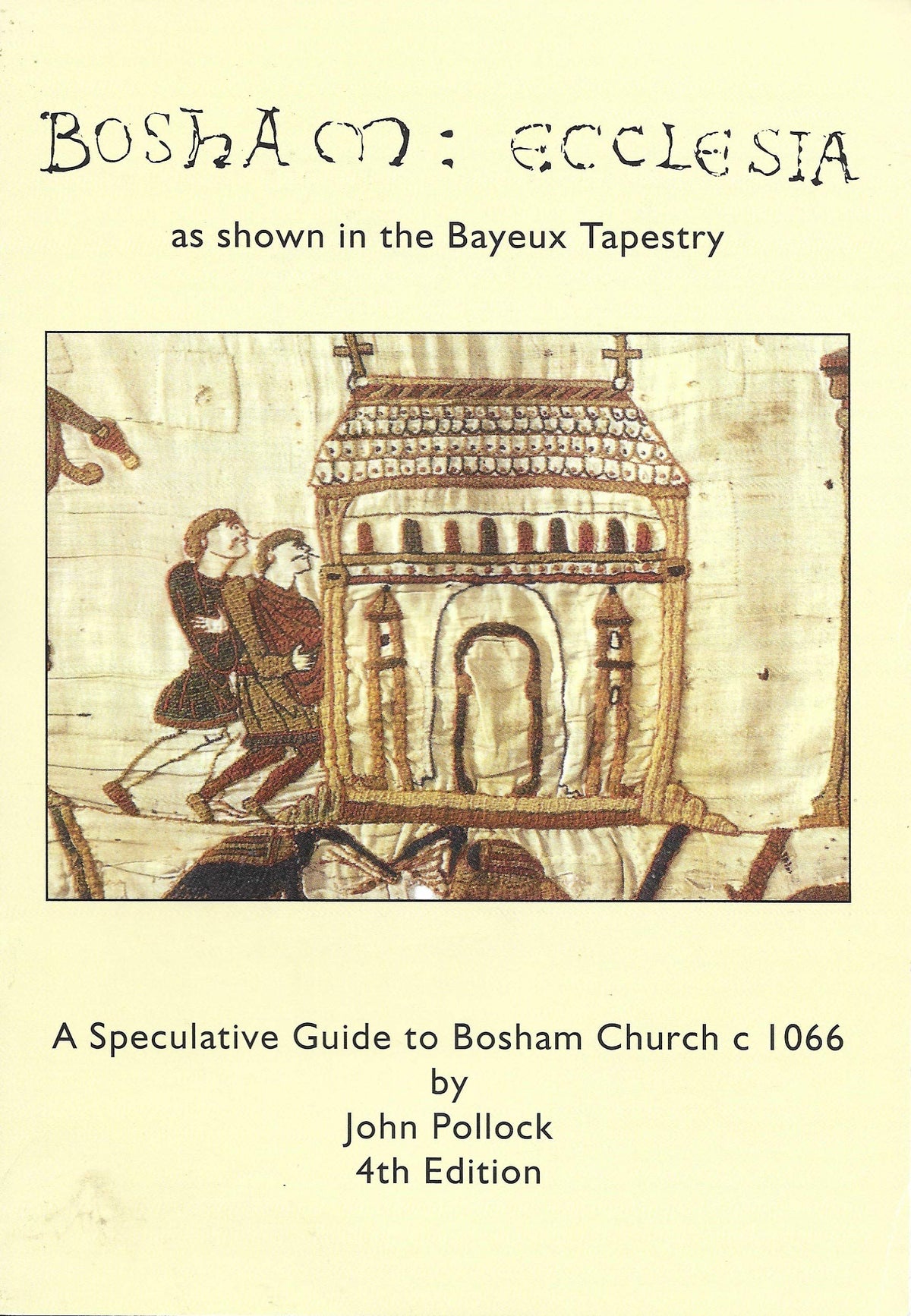 Bosham: Ecclesia as Shown in the Bayeux Tapestry - A Speculative Guide to Bosham Church c.1066