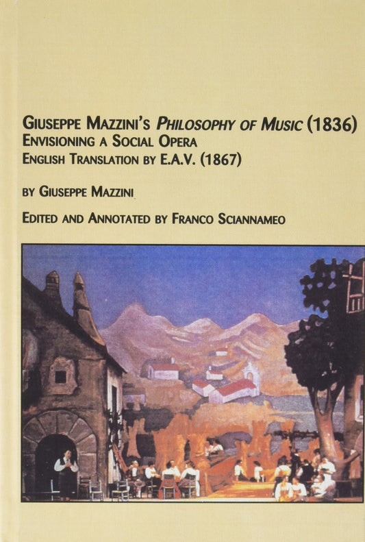 Giuseppe Mazzini's Philosophy of Music 1836: Envisioning a Social Opera by E.a.v. 1867 (Studies in the History & Interpr
