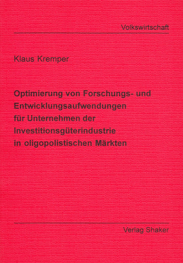 Optimierung von Forschungs- und Entwicklungsaufwendungen für Unternehmen der Investitionsgüterindustrie in oligopolistischen Märkten. Dissertation.