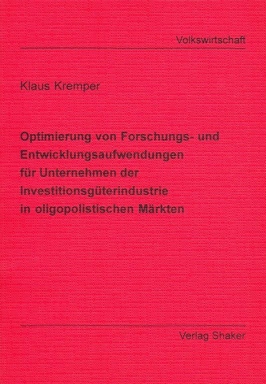 Optimierung von Forschungs- und Entwicklungsaufwendungen für Unternehmen der Investitionsgüterindustrie in oligopolistischen Märkten. Dissertation.