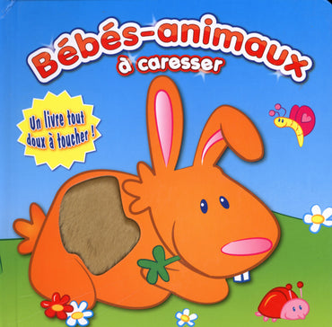 Bébés animaux à caresser: Un livre tout doux à toucher !