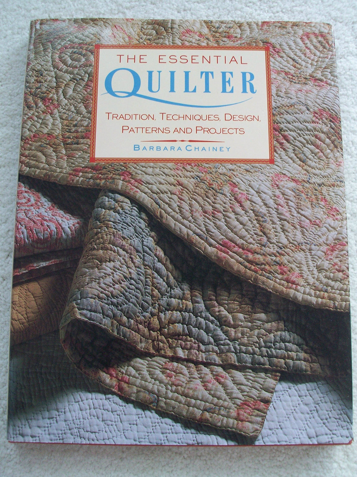 The Essential Quilter: Tradition, Techniques, Design, Patterns and Projects