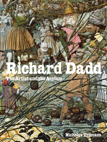 Richard Dadd the Artist and the Asylum /anglais